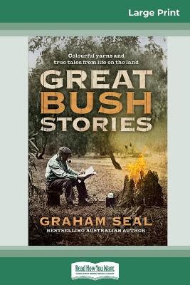 Great Bush Stories: Colourful yarns and true tales from life on the land (16pt Large Print Edition) by Graham Seal