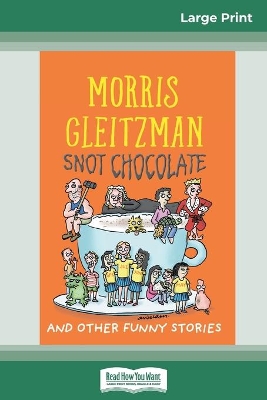 Snot Chocolate (16pt Large Print Edition) by Morris Gleitzman