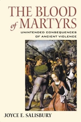 The Blood of Martyrs by Joyce E. Salisbury