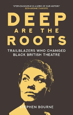 Deep Are the Roots: Trailblazers Who Changed Black British Theatre book