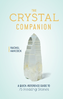 The Crystal Companion: A Quick-Reference Guide to 75 Healing Stones book
