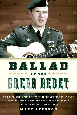 Ballad of the Green Beret: The Life and Wars of Staff Sergeant Barry Sadler from the Vietnam War and Pop Stardom to Murder and an Unsolved, Violent Death book