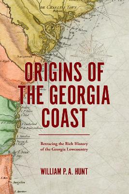 Origins of the Georgia Coast: Retracing the Rich History of the Georgia Lowcountry book