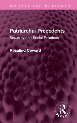 Patriarchal Precedents: Sexuality and Social Relations by Rosalind Coward