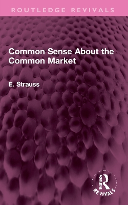 Common Sense About the Common Market: Germany and Britain in Post-War Europe by E. Strauss
