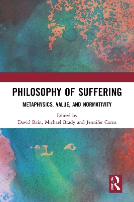 Philosophy of Suffering: Metaphysics, Value, and Normativity by David Bain