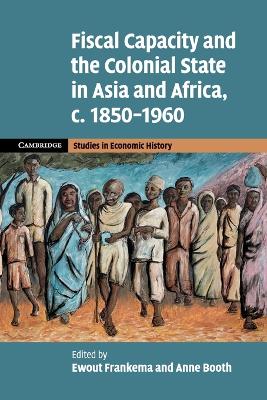 Fiscal Capacity and the Colonial State in Asia and Africa, c.1850–1960 book