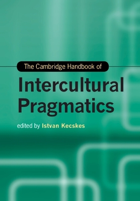 The Cambridge Handbook of Intercultural Pragmatics by Istvan Kecskes