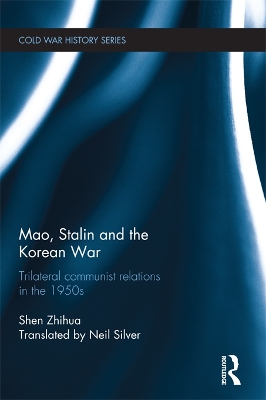Mao, Stalin and the Korean War: Trilateral Communist Relations in the 1950s by Shen Zhihua