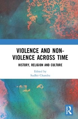 Violence and Non-Violence across Time: History, Religion and Culture by Sudhir Chandra