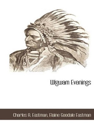 Wigwam Evenings by Charles A. Eastman