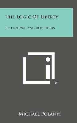The Logic Of Liberty: Reflections And Rejoinders book