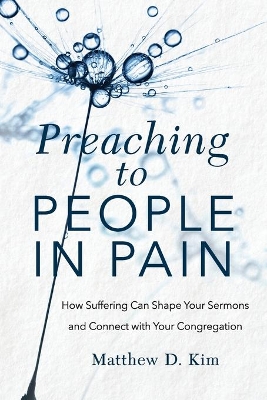 Preaching to People in Pain – How Suffering Can Shape Your Sermons and Connect with Your Congregation book