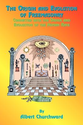 Origin and Evolution of Freemasonry by Albert Churchward