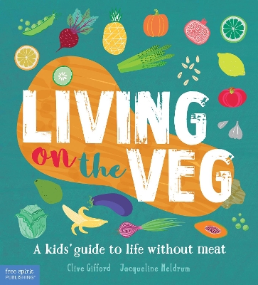 Living on the Veg: A Kids' Guide to Life Without Meat by Clive Gifford