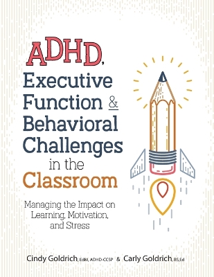 Adhd, Executive Function & Behavioral Challenges in the Classroom: Managing the Impact on Learning, Motivation and Stress book