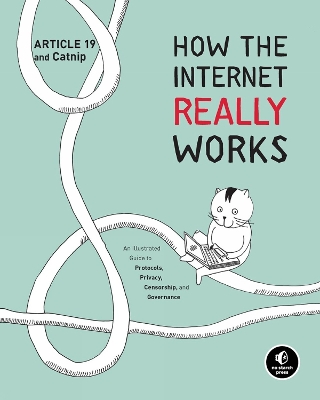 How The Internet Really Works: An Illustrated Guide to Protocols, Privacy, Censorship, and Governance by Article 19