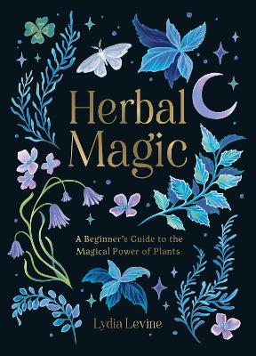 Herbal Magic: A Beginner's Guide to the Magical Power of Plants book