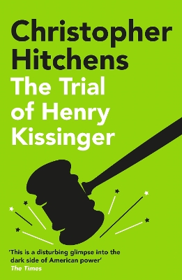 The The Trial of Henry Kissinger: 'A disturbing glimpse into the dark side of American power' SUNDAY TIMES by Christopher Hitchens