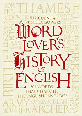 A A Word-Lover's History of English: 501 Words That Changed the English Language by Rebecca Gowers