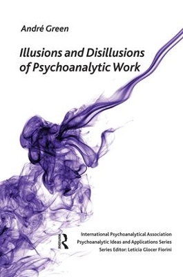 Illusions and Disillusions of Psychoanalytic Work by Andre Green