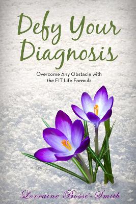 Defy Your Diagnosis!: Overcome Any Obstacle with the FIT Life Formula book