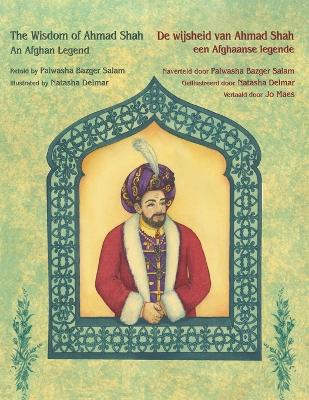 The The Wisdom of Ahmad Shah - An Afghan Legend / De wijsheid van Ahmed Shah - een Afghaanse legende: Bilingual English-Dutch Edition / Tweetalige Engels-Nederlands editie by Palwasha Bazger Salam