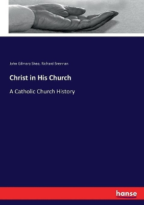 Christ in His Church: A Catholic Church History by John Gilmary Shea