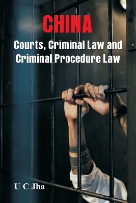 China: Courts, Criminal Law and Criminal Procedure Law by U C Jha