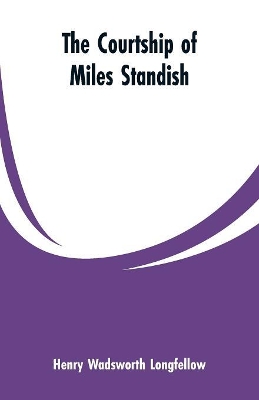 The Courtship of Miles Standish by Henry Wadsworth Longfellow