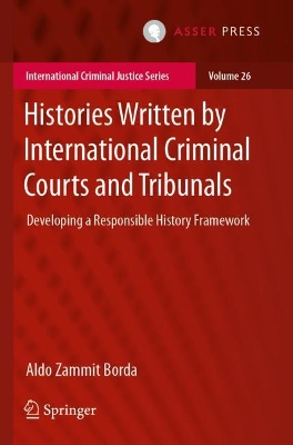 Histories Written by International Criminal Courts and Tribunals: Developing a Responsible History Framework book