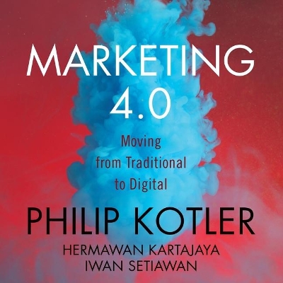 Marketing 4.0: Moving from Traditional to Digital by Philip Kotler