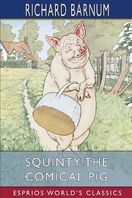 Squinty the Comical Pig: His Many Adventures (Esprios Classics): Illustrated by Harriet H. Tooker by Richard Barnum