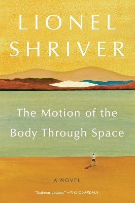 The Motion of the Body Through Space by Lionel Shriver