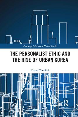 The Personalist Ethic and the Rise of Urban Korea by Yunshik Chang