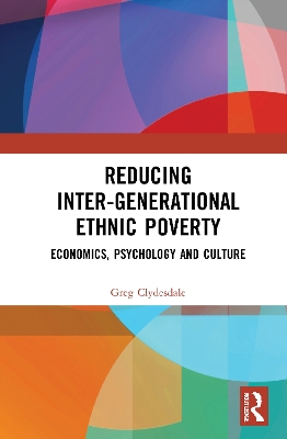 Reducing Inter-generational Ethnic Poverty: Economics, Psychology and Culture by Greg Clydesdale