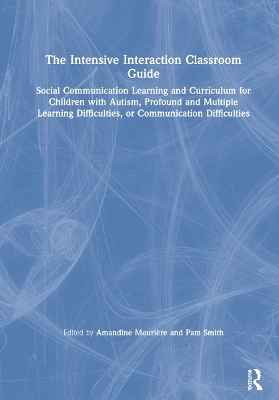 The Intensive Interaction Classroom Guide: Social Communication Learning and Curriculum for Children with Autism, Profound and Multiple Learning Difficulties, or Communication Difficulties by Amandine Mourière