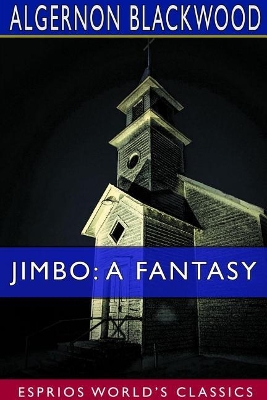 Jimbo: A Fantasy (Esprios Classics) by Algernon Blackwood