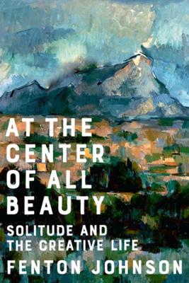 At the Center of All Beauty: Solitude and the Creative Life book