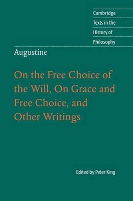 Augustine: On the Free Choice of the Will, On Grace and Free Choice, and Other Writings by Peter King