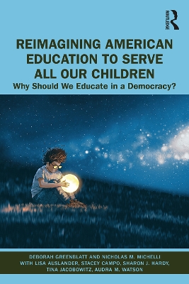 Reimagining American Education to Serve All Our Children: Why Should We Educate in a Democracy? by Deborah Greenblatt