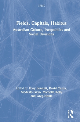 Fields, Capitals, Habitus: Australian Culture, Inequalities and Social Divisions by Tony Bennett