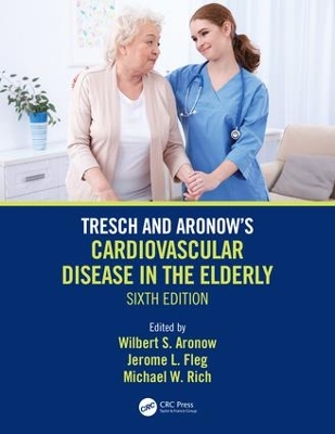 Tresch and Aronow's Cardiovascular Disease in the Elderly: Sixth Edition by Wilbert S. Aronow