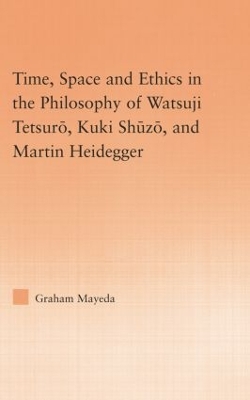 Time, Space, and Ethics in the Thought of Martin Heidegger, Watsuji Tetsuro, and Kuki Shuzo book