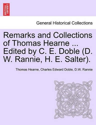 Remarks and Collections of Thomas Hearne ... Edited by C. E. Doble (D. W. Rannie, H. E. Salter). by Thomas Hearne