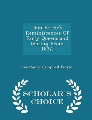 Tom Petrie's Reminiscences of Early Queensland (Dating from 1837) - Scholar's Choice Edition by Constance Campbell Petrie