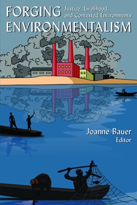 Forging Environmentalism: Justice, Livelihood, and Contested Environments by Joanne R Bauer