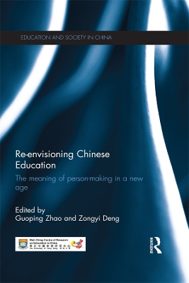 Re-envisioning Chinese Education: The meaning of person-making in a new age by Guoping Zhao