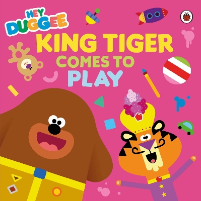 Hey Duggee: King Tiger Comes to Play book