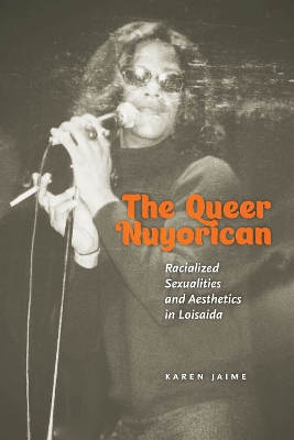 The Queer Nuyorican: Racialized Sexualities and Aesthetics in Loisaida book